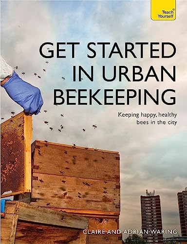 Get Started in Urban Beekeeping: Keeping happy, healthy bees in the city (Teach Yourself)