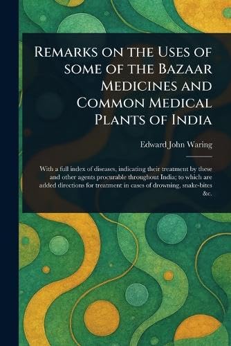 Remarks on the Uses of Some of the Bazaar Medicines and Common Medical Plants of India von Anson Street Press