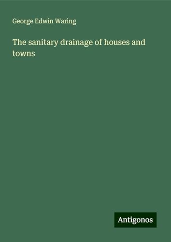 The sanitary drainage of houses and towns von Antigonos Verlag