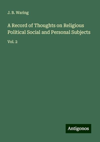 A Record of Thoughts on Religious Political Social and Personal Subjects: Vol. 2 von Antigonos Verlag