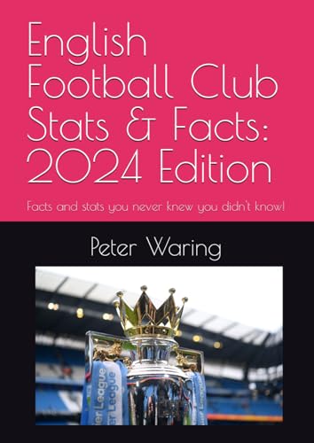 English Football Club Stats & Facts: 2024 Edition: Facts and stats you never knew you didn't know! (English Football Club Facts & Stats - annual editions, Band 4)