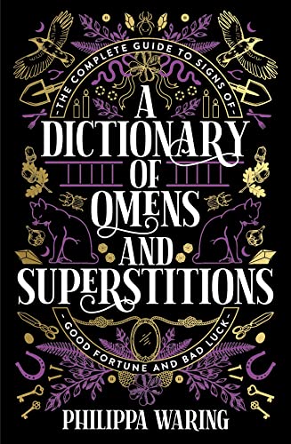 A Dictionary of Omens and Superstitions: The Complete Guide to Signs of Good Fortune and Bad Luck A Dictionary of Omens and Superstitions: The Complete Guide to Signs of Good Fortune and Bad Luck