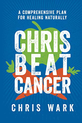 Chris Beat Cancer: A Comprehensive Plan for Healing Naturally