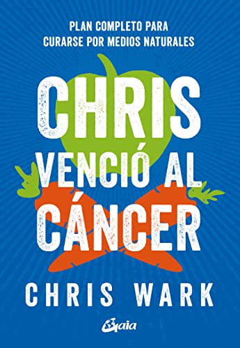Chris venció al cáncer: Plan completo y accesible para curarse por medios naturales (Salud natural)