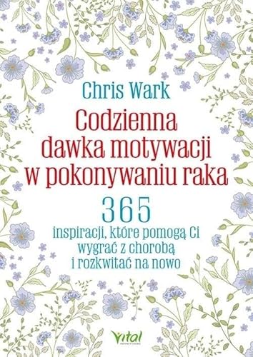 Codzienna dawka motywacji w pokonywaniu raka: 365 inspiracji, które pomogą ci wygrać z chorobą i rozkwitać na nowo Codzienna dawka motywacji w pokonywaniu raka: 365 inspiracji, które pomogą ci wygrać z chorobą i rozkwitać na nowo