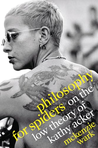Philosophy for Spiders: On the Low Theory of Kathy Acker von Duke University Press