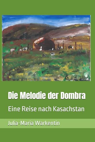Die Melodie der Dombra: Eine Reise nach Kasachstan (Bilder einer fernen Heimat, Band 2) von CreateSpace Independent Publishing Platform