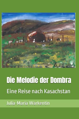 Die Melodie der Dombra: Eine Reise nach Kasachstan (Bilder einer fernen Heimat, Band 2)