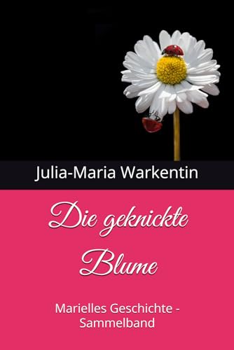 Die geknickte Blume: Marielles Geschichte - Sammelband von Independently published