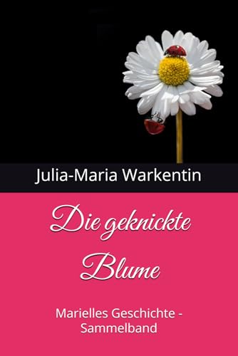 Die geknickte Blume: Marielles Geschichte - Sammelband Die geknickte Blume: Marielles Geschichte - Sammelband von Independently published