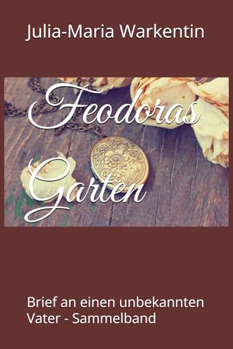 Feodoras Garten: Brief an einen unbekannten Vater - Sammelband Feodoras Garten: Brief an einen unbekannten Vater - Sammelband von Independently published