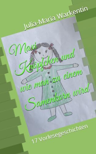 Maxi Knöpfchen und wie man zu einem Samenkorn wird: 17 Vorlesegeschichten Maxi Knöpfchen und wie man zu einem Samenkorn wird: 17 Vorlesegeschichten von Independently published