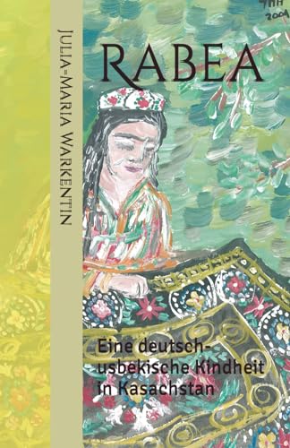 Rabea: Eine deutsch-usbekische Kindheit in Kasachstan (Bilder einer fernen Heimat, Band 3) von CreateSpace Independent Publishing Platform