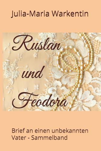 Ruslan und Feodora: Brief an einen unbekannten Vater - Sammelband Ruslan und Feodora: Brief an einen unbekannten Vater - Sammelband von Independently published