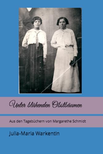 Unter blühenden Obstbäumen: Aus den Tagebüchern von Margarethe Schmidt (Vorbilder des Glaubens, Band 5) von Independently published