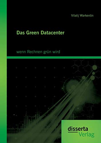 Das Green Datacenter: wenn Rechnen grün wird von Disserta Verlag