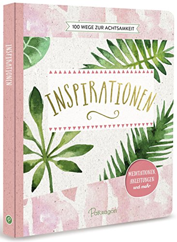 Inspirationen - 100 Wege zur Achtsamkeit: Meditationen, Anleitungen und mehr