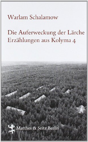 Die Auferweckung der Lärche: Erzählungen aus Kolyma 4 (Schalamow - Werke in Einzelbänden) von Matthes & Seitz Verlag