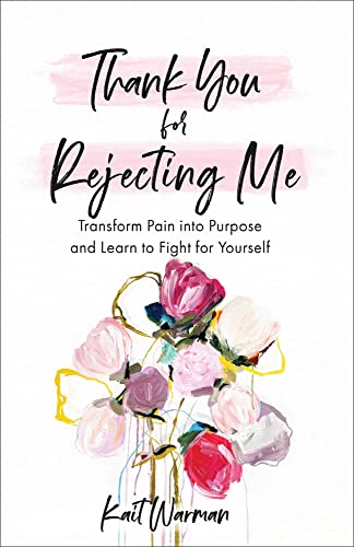 Thank You for Rejecting Me: Transform Pain into Purpose and Learn to Fight for Yourself von Baker Books
