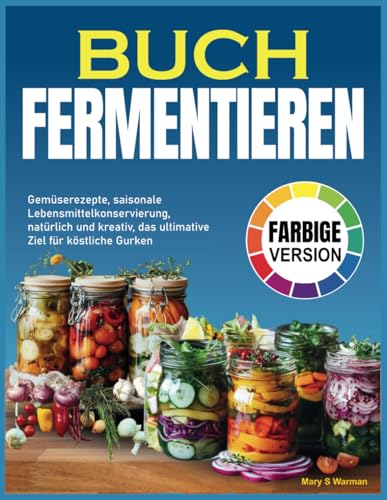 Buch Fermentieren: Gemüserezepte, saisonale Lebensmittelkonservierung, natürlich und kreativ, das ultimative Ziel für köstliche Gurken von Independently published