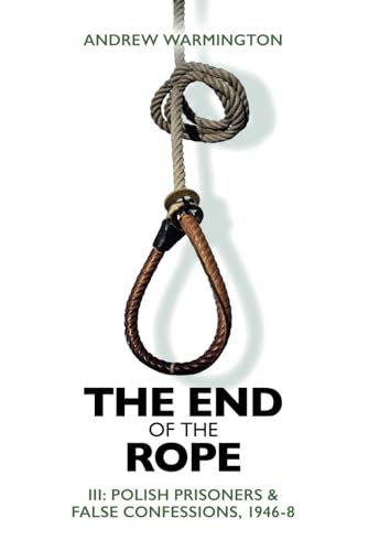 The End of the Rope: Volume III: Polish Troops & False Confessions, 1946-8 von Independently published