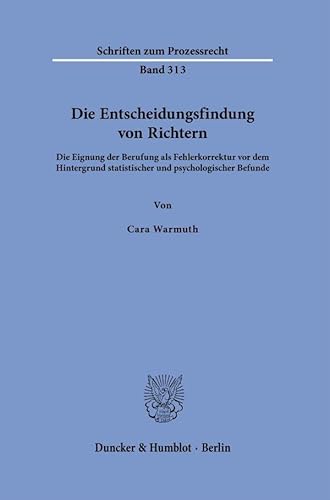 Die Entscheidungsfindung von Richtern: Die Eignung der Berufung als Fehlerkorrektur vor dem Hintergrund statistischer und psychologischer Befunde (Schriften zum Prozessrecht) von Duncker & Humblot
