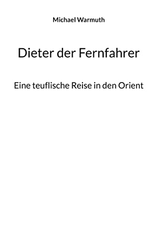 Dieter der Fernfahrer: Eine teuflische Reise in den Orient