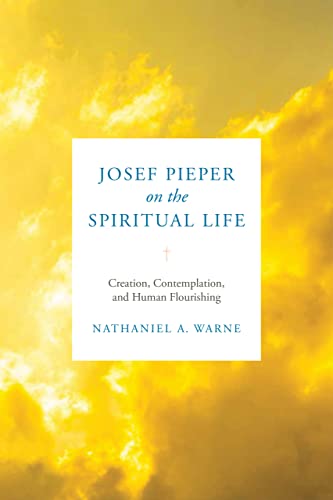 Josef Pieper on the Spiritual Life: Creation, Contemplation, and Human Flourishing von University of Notre Dame Press