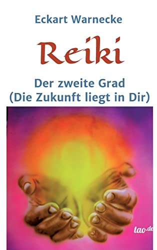 Reiki - Der zweite Grad: Die Zukunft liegt in Dir