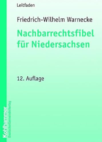 Nachbarrechtsfibel für Niedersachsen: Einführung für Grundeigentümer in das Niedersächsische Nachbarrecht mit einem Anhang der wichtigsten Rechtsvorschriften (Kommunale Schriften für Niedersachsen)