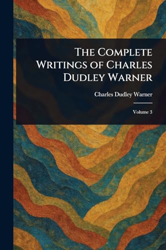 The Complete Writings of Charles Dudley Warner The Complete Writings of Charles Dudley Warner von Anson Street Press