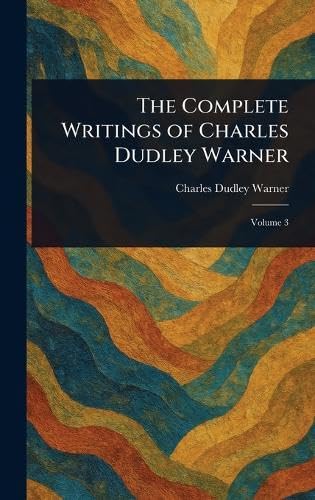 The Complete Writings of Charles Dudley Warner The Complete Writings of Charles Dudley Warner von Anson Street Press