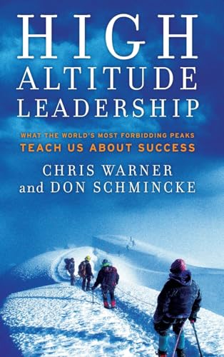 High Altitude Leadership: What the World's Most Forbidding Peaks Teach Us About Success (Jossey-Bass Leadership)