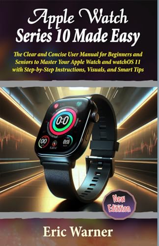 Apple Watch Series 10 Made Easy: The Clear and Concise User Manual for Beginners and Seniors to Master Your Apple Watch and watchOS 11 with Step-by-Step Instructions, Visuals, and Smart Tips von Independently published