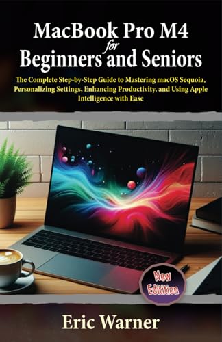 MacBook Pro M4 for Beginners and Seniors: The Complete Step-by-Step Guide to Mastering macOS Sequoia, Personalizing Settings, Enhancing Productivity, and Using Apple Intelligence with Ease von Independently published