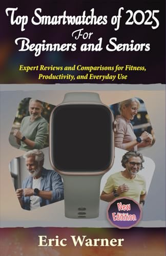 Top Smartwatches of 2025 for Beginners and Seniors: Expert Reviews and Comparisons for Fitness, Productivity, and Everyday Use von Independently published