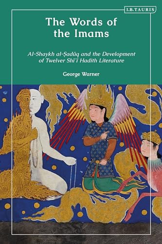 Words of the Imams, The: Al-Shaykh Al-Saduq and the Development of Twelver Shi'i Hadith Literature
