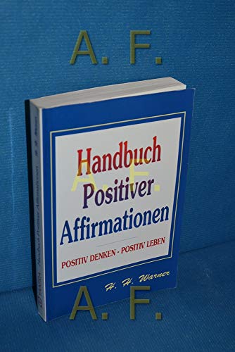 Handbuch Positiver Affirmationen: Positiv Denken - Positiv Leben