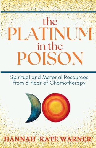 The Platinum in the Poison: Spiritual and Material Resources from a Year of Chemotherapy von Harmonic Press