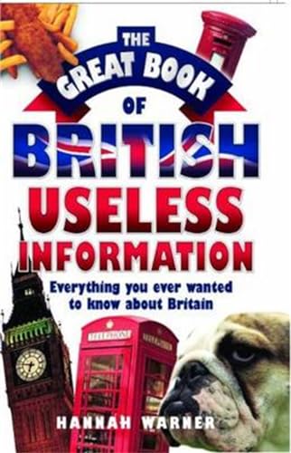 The Great Book Of British Useless Info: Everything You Ever Wanted to Know About Britian