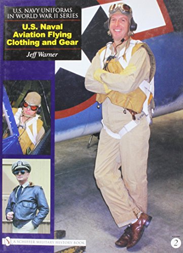 U.s. Navy Uniforms in World War II Series: U.S. Naval Aviation Flying Clothing and Gear (Schiffer Military History)
