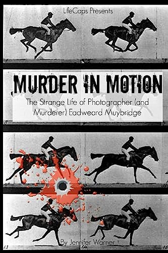 Murder in Motion: The Strange Life of Photographer (and Murderer) Eadweard Muybridge von Createspace Independent Publishing Platform