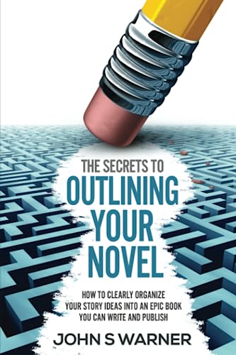 The Secrets To Outlining your Novel: How to Clearly Organize your Story Ideas into an Epic Book you can Write and Publish von Independently published