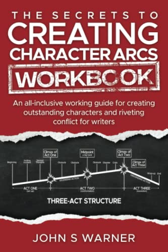 The Secrets to Creating Character Arcs Workbook: An All-inclusive working guide for creating outstanding characters and riveting conflict for Writers von Independently published