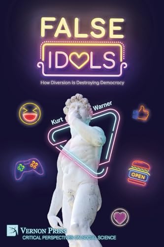 False Idols: How Diversion is Destroying Democracy (Critical Perspectives on Social Science) von Vernon Press