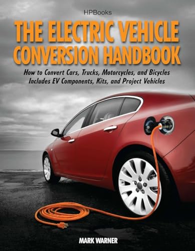 The Electric Vehicle Conversion Handbook: How to Convert Cars, Trucks, Motorcycles, and Bicycles -- Includes EV Components, Kits, and Project Vehicles von HP Books