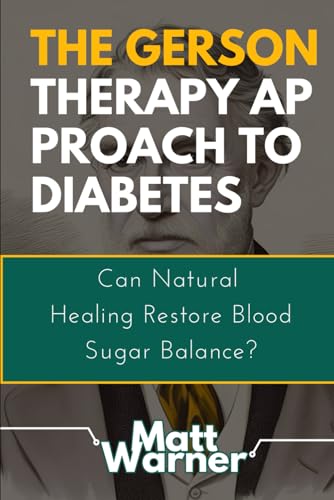 THE GERSON THERAPY APPROACH TO DIABETES: Can Natural Healing Restore Blood Sugar Balance? von Independently published