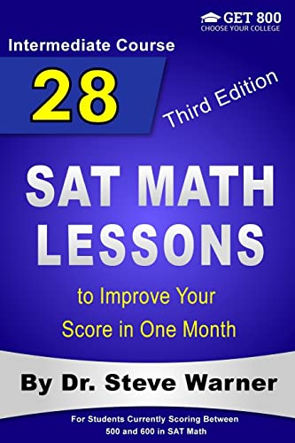 28 SAT Math Lessons to Improve Your Score in One Month - Intermediate Course: For Students Currently Scoring Between 500 and 600 in SAT Math 28 SAT Math Lessons to Improve Your Score in One Month - Intermediate Course: For Students Currently Scoring Between 500 and 600 in SAT Math