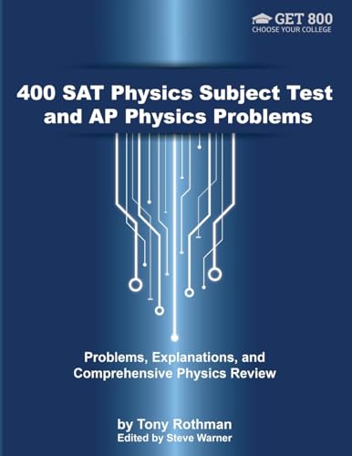 400 SAT Physics Subject Test and AP Physics Problems: Problems, Explanations, and Comprehensive Physics Review 400 SAT Physics Subject Test and AP Physics Problems: Problems, Explanations, and Comprehensive Physics Review