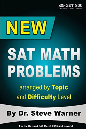 New SAT Math Problems arranged by Topic and Difficulty Level: For the Revised SAT March 2016 and Beyond (Get 800: Choose Your College)